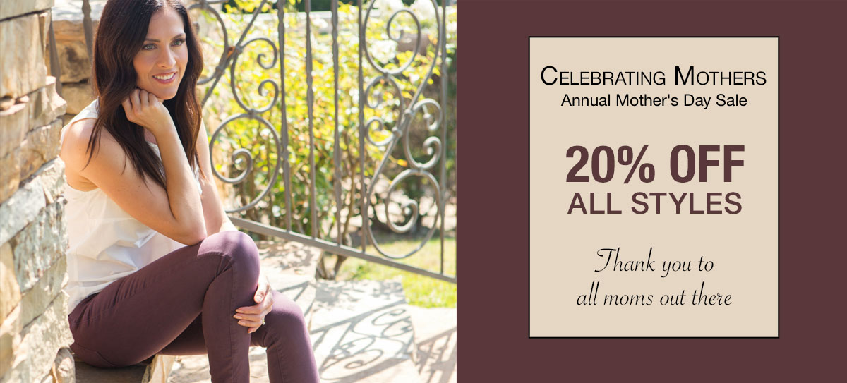 Celebrating Mothers. Annual Mother's Day Sale. 20% off all styles. Thank you to all moms out there.